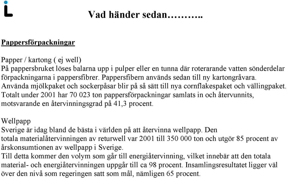 Totalt under 2001 har 70 023 ton pappersförpackningar samlats in och återvunnits, motsvarande en återvinningsgrad på 41,3 procent.