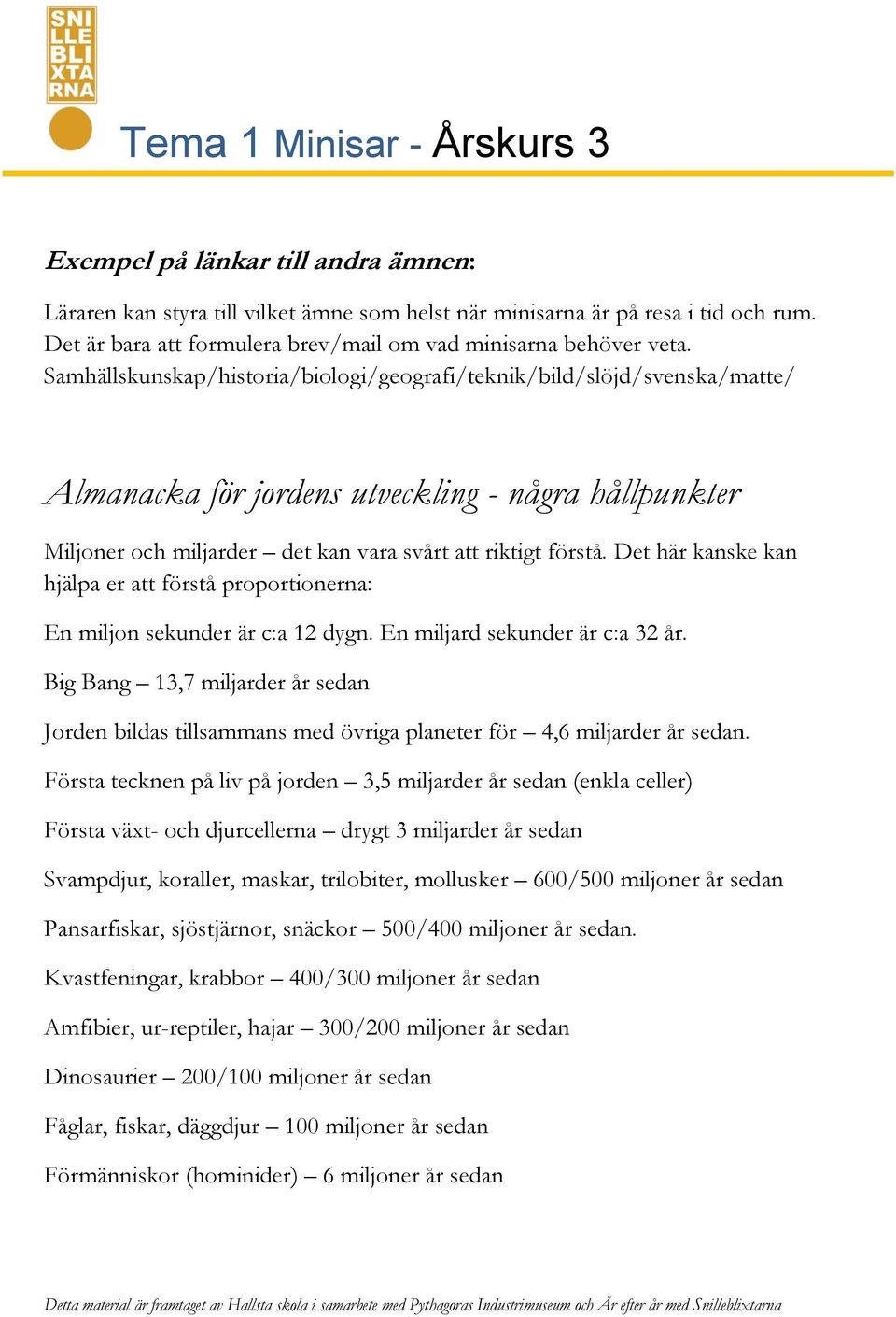 Det här kanske kan hjälpa er att förstå proportionerna: En miljon sekunder är c:a 12 dygn. En miljard sekunder är c:a 32 år.