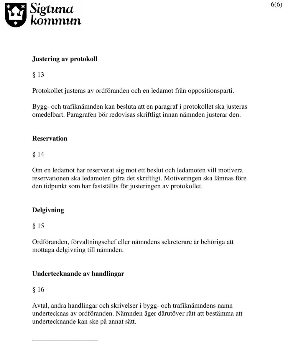 Reservation 14 Om en ledamot har reserverat sig mot ett beslut och ledamoten vill motivera reservationen ska ledamoten göra det skriftligt.