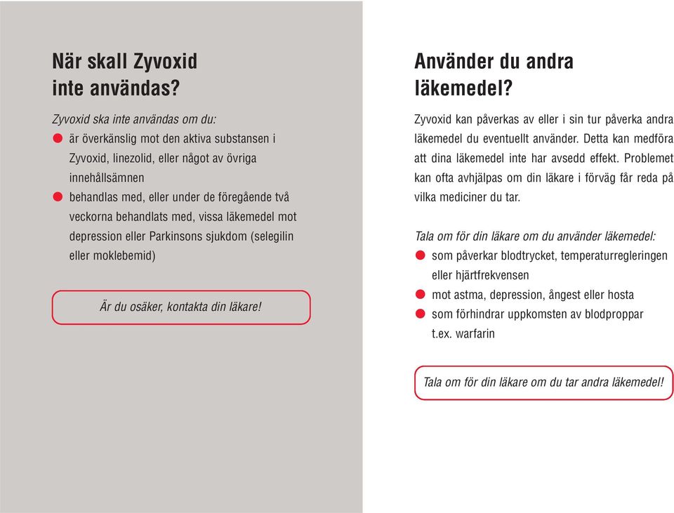 med, vissa läkemedel mot depression eller Parkinsons sjukdom (selegilin eller moklebemid) Är du osäker, kontakta din läkare! Använder du andra läkemedel?