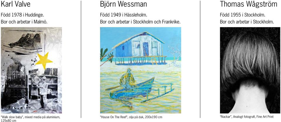 Thomas Wågström Född 1955 i Stockholm. Bor och arbetar i Stockholm.
