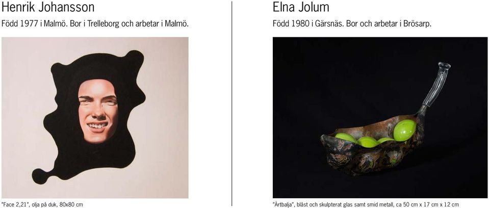 Elna Jolum Född 1980 i Gärsnäs. Bor och arbetar i Brösarp.