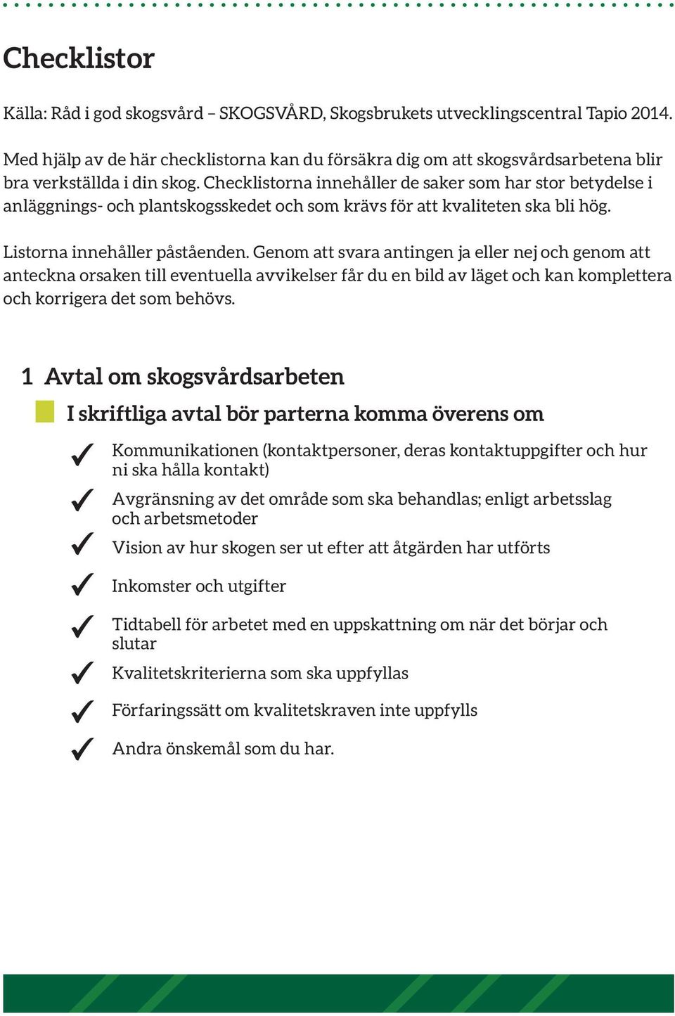 Checklistorna innehåller de saker som har stor betydelse i anläggnings- och plantskogsskedet och som krävs för att kvaliteten ska bli hög. Listorna innehåller påståenden.