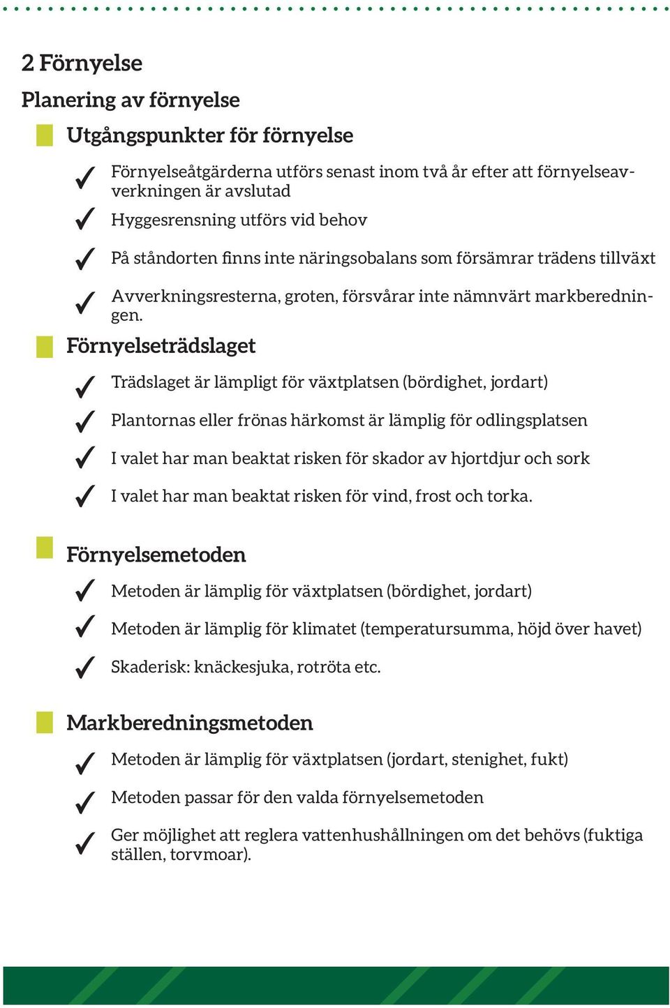Förnyelseträdslaget Trädslaget är lämpligt för växtplatsen (bördighet, jordart) Plantornas eller frönas härkomst är lämplig för odlingsplatsen I valet har man beaktat risken för skador av hjortdjur