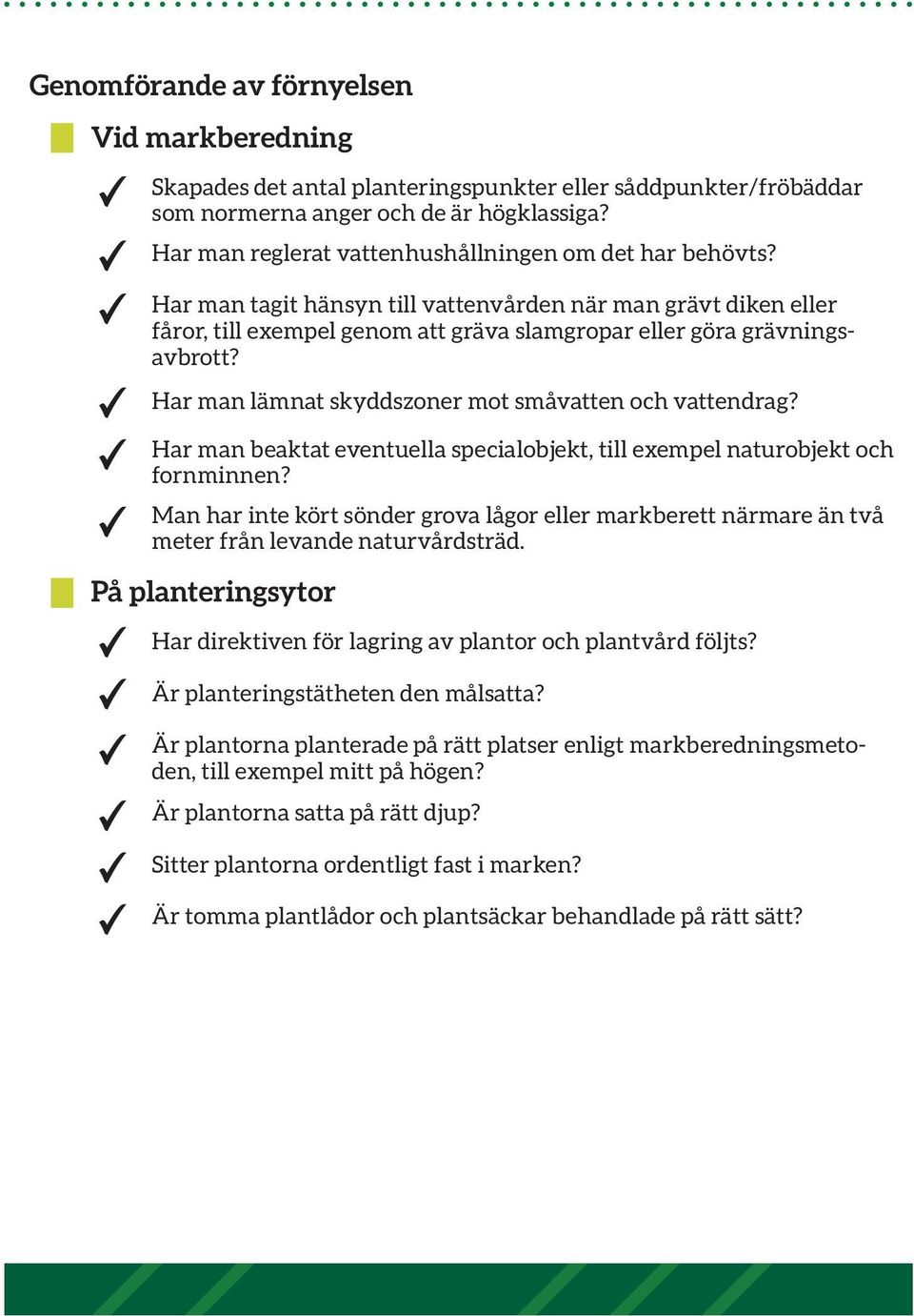 Har man lämnat skyddszoner mot småvatten och vattendrag? Har man beaktat eventuella specialobjekt, till exempel naturobjekt och fornminnen?