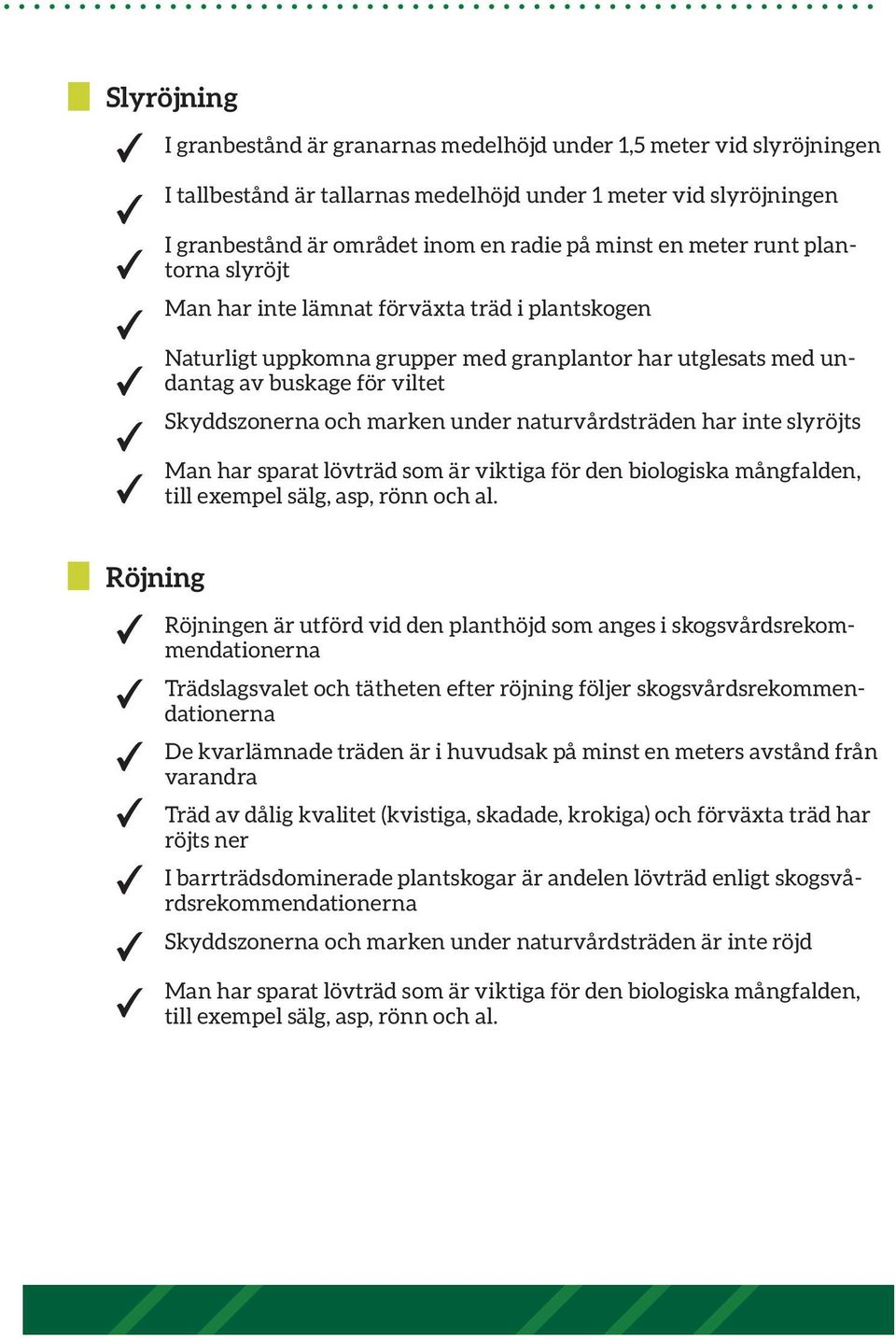 naturvårdsträden har inte slyröjts Man har sparat lövträd som är viktiga för den biologiska mångfalden, till exempel sälg, asp, rönn och al.