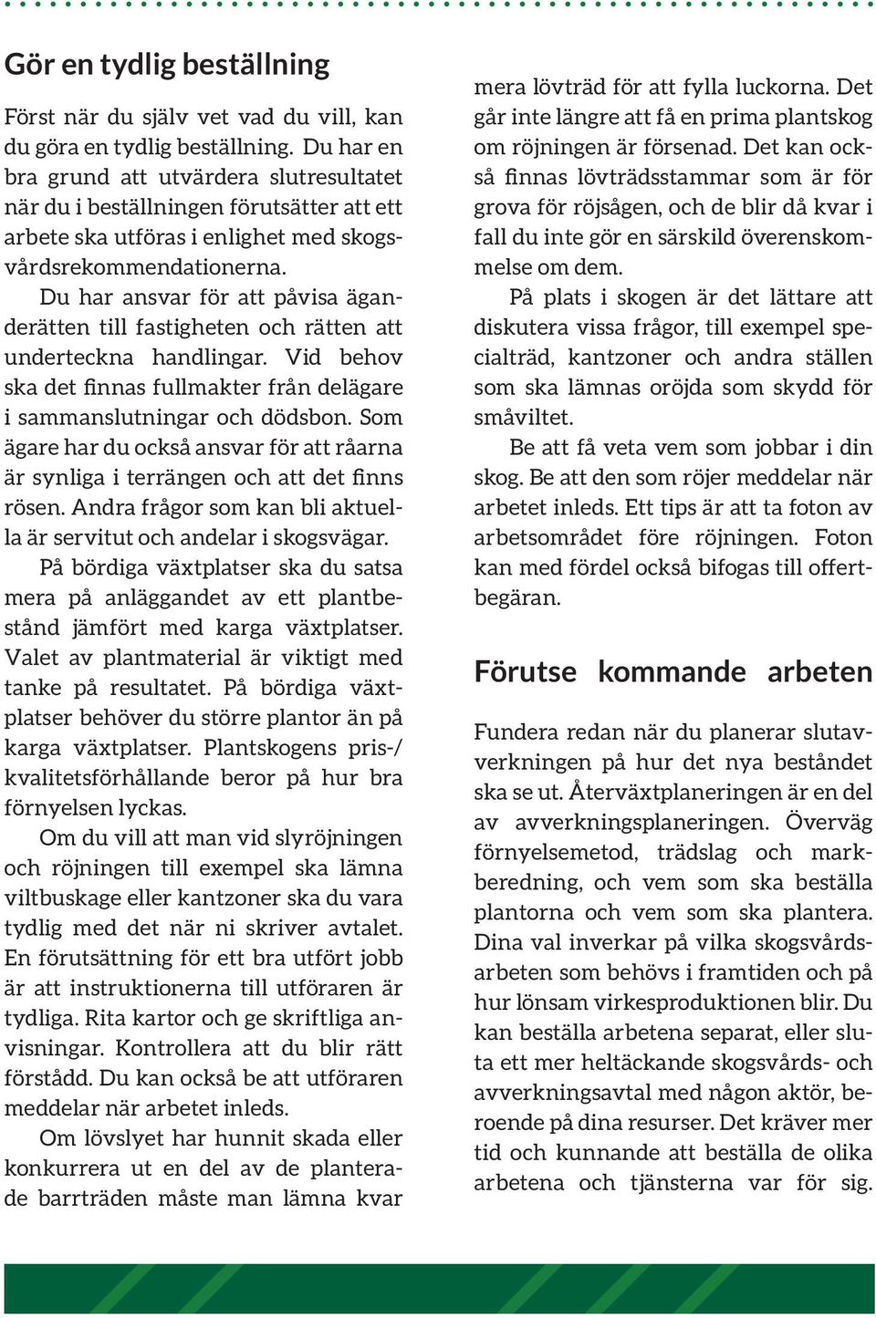 Du har ansvar för att påvisa äganderätten till fastigheten och rätten att underteckna handlingar. Vid behov ska det finnas fullmakter från delägare i sammanslutningar och dödsbon.