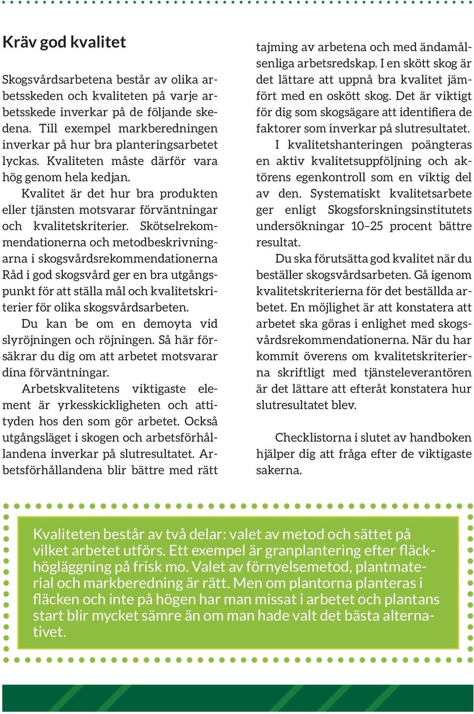 Kvalitet är det hur bra produkten eller tjänsten motsvarar förväntningar och kvalitetskriterier.