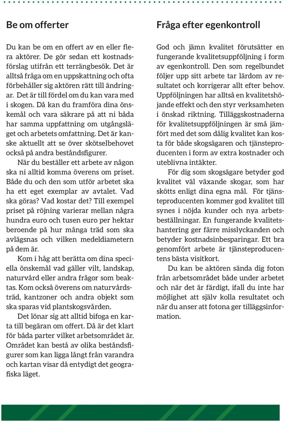 Då kan du framföra dina önskemål och vara säkrare på att ni båda har samma uppfattning om utgångsläget och arbetets omfattning.
