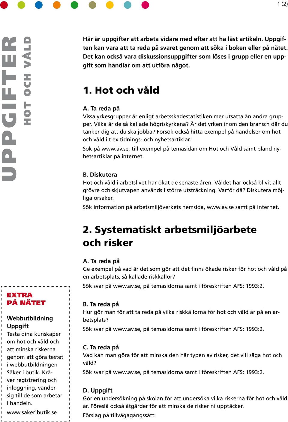 Diskutera webbplats med fördjupningsuppgifter Hot och våld i framarbetade för samtliga nationella yrkesinriktade arbetslivet har ökat de senaste åren.