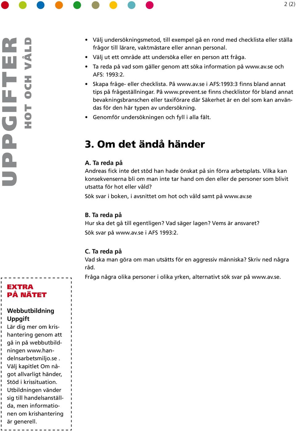 Ta reda på konsekvenserna bli om man inte tar hand om den eller de personer som blivit webbplats med fördjupningsuppgifter utsatta hot fram- eller våld?