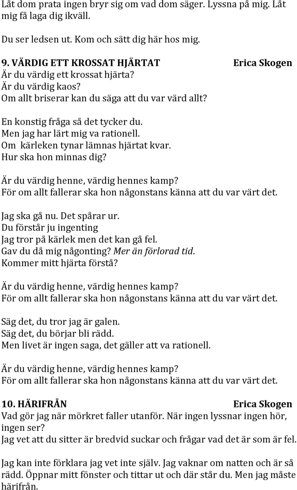 Men jag har lärt mig va rationell. Om kärleken tynar lämnas hjärtat kvar. Hur ska hon minnas dig? Är du värdig henne, värdig hennes kamp?