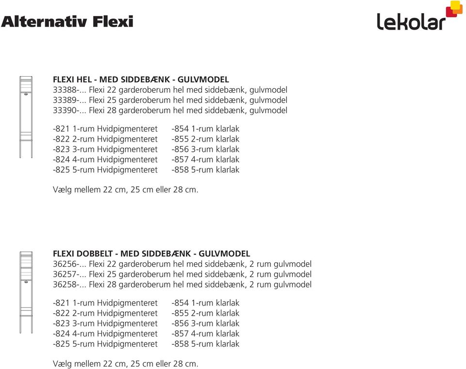 500:- -855-854 2-facks 1-rum klarlack klarlak 3.500:- -823 3-facks vitpigmenterad 5.250:- -856 3-facks klarlack 5.250:- -824-822 4-facks 2-rum vitpigmenterad Hvidpigmenteret 7.