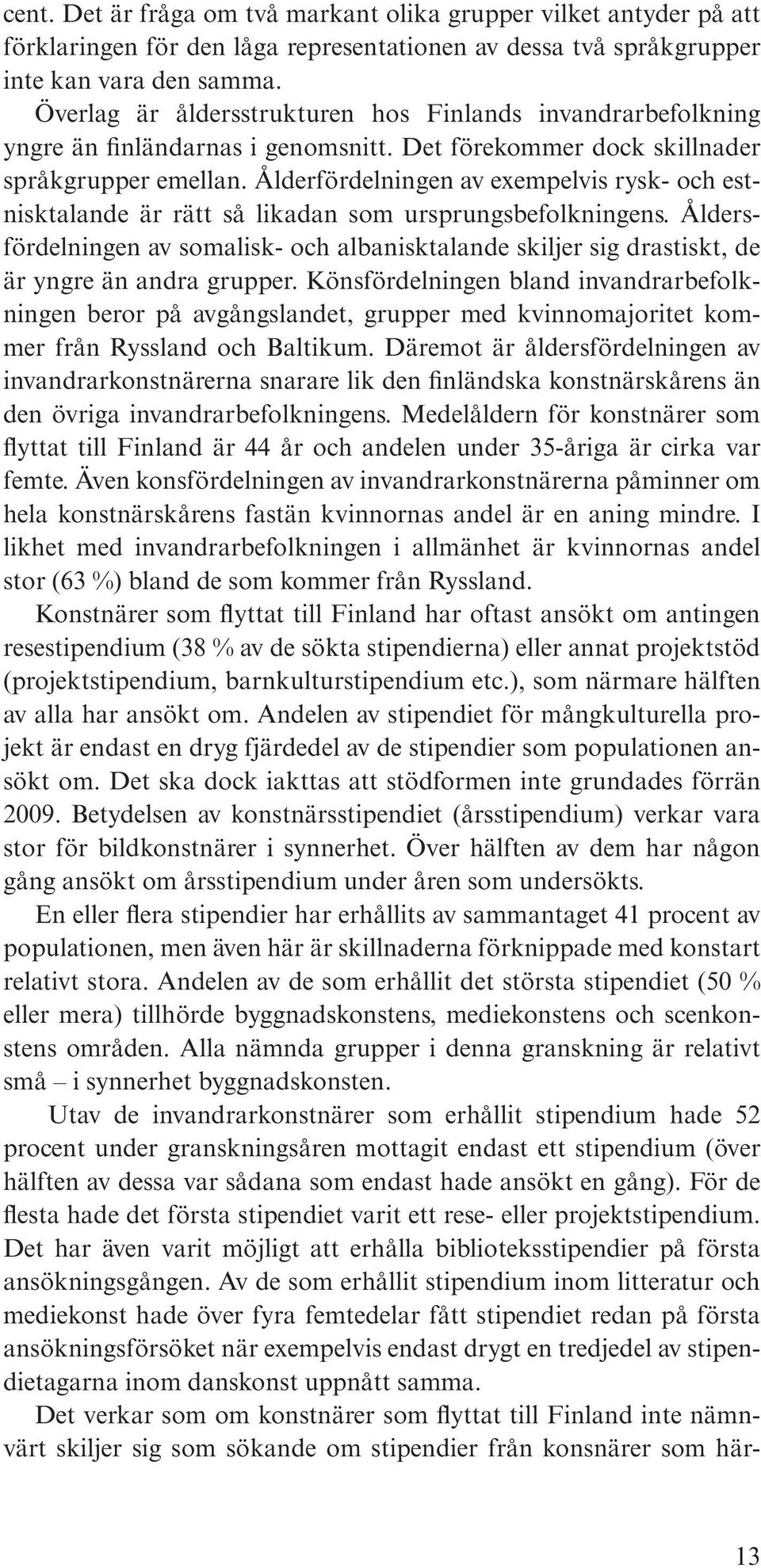 Ålderfördelningen av exempelvis rysk- och estnisktalande är rätt så likadan som ursprungsbefolkningens.