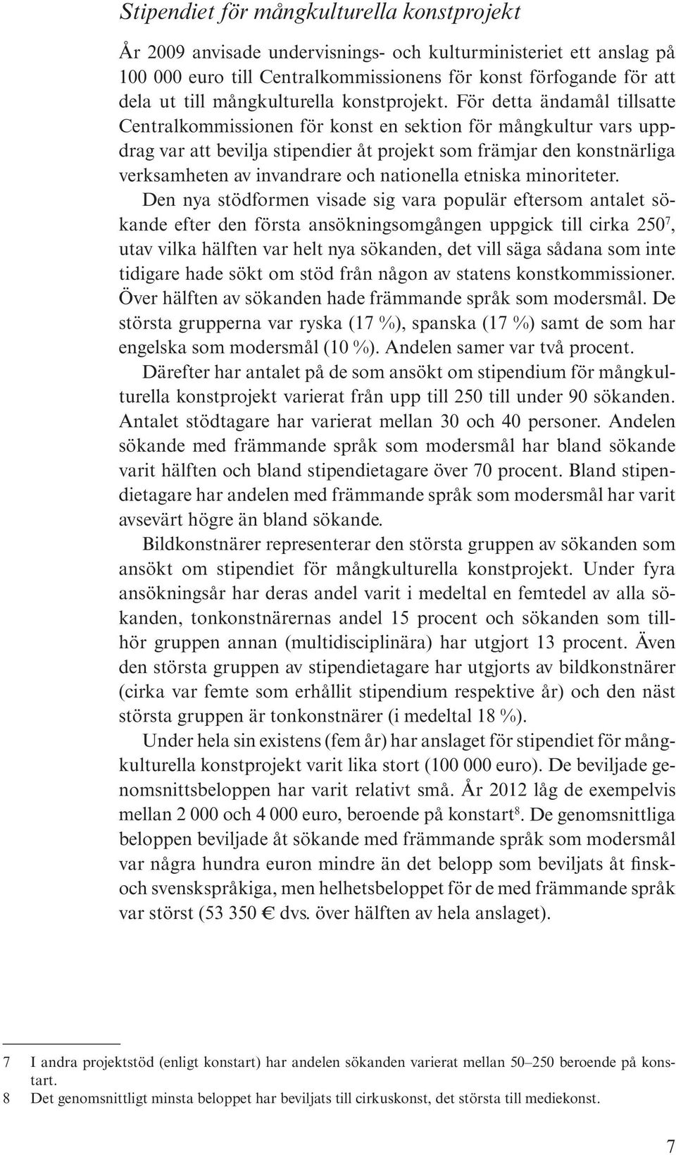 För detta ändamål tillsatte Centralkommissionen för konst en sektion för mångkultur vars uppdrag var att bevilja stipendier åt projekt som främjar den konstnärliga verksamheten av invandrare och