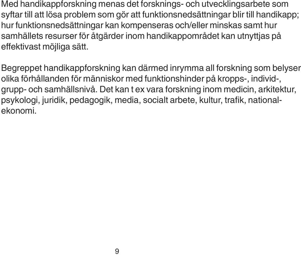 sätt. Begreppet handikappforskning kan därmed inrymma all forskning som belyser olika förhållanden för människor med funktionshinder på kropps-, individ-,