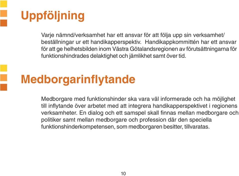 tid. Medborgarinflytande Medborgare med funktionshinder ska vara väl informerade och ha möjlighet till inflytande över arbetet med att integrera handikapperspektivet i