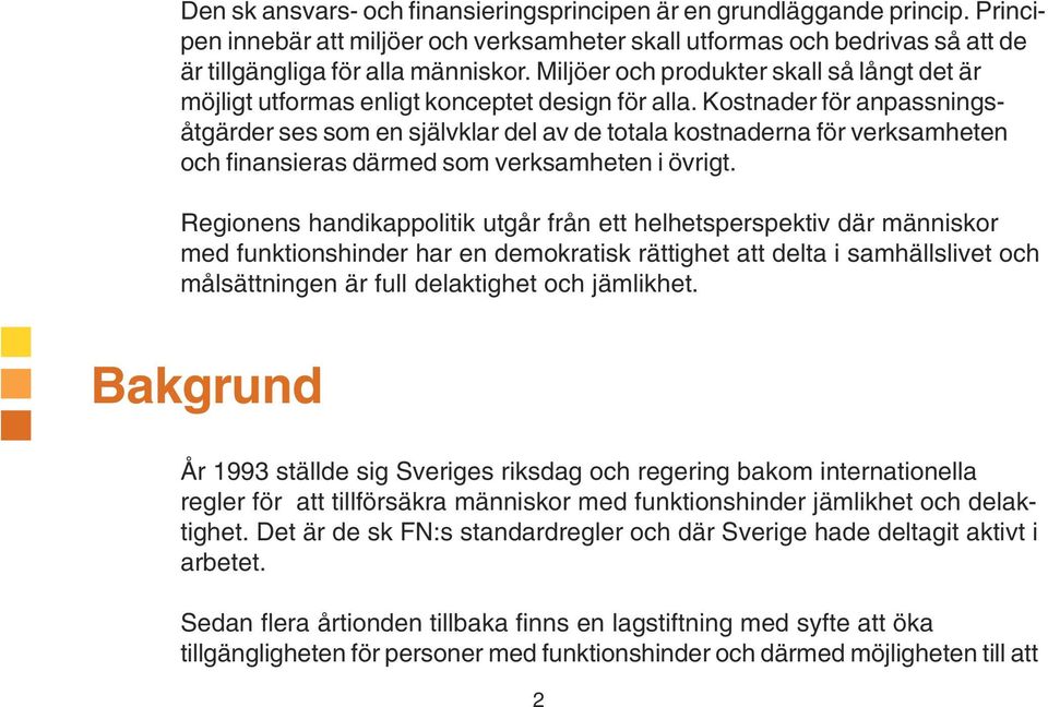 Kostnader för anpassningsåtgärder ses som en självklar del av de totala kostnaderna för verksamheten och finansieras därmed som verksamheten i övrigt.