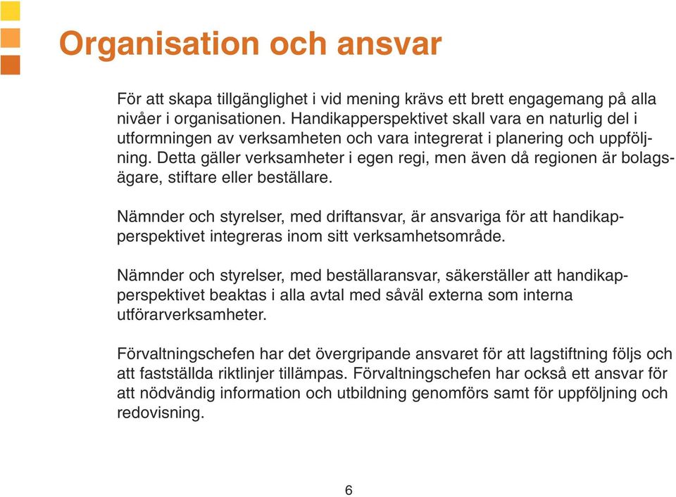 Detta gäller verksamheter i egen regi, men även då regionen är bolagsägare, stiftare eller beställare.