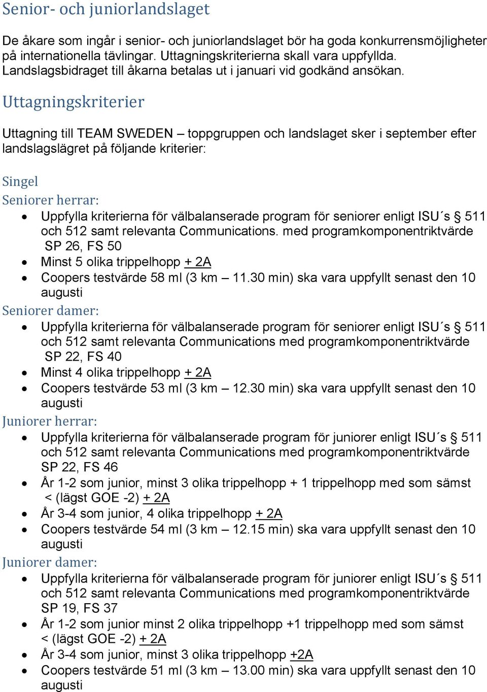 Uttagningskriterier Uttagning till TEAM SWEDEN toppgruppen och landslaget sker i september efter landslagslägret på följande kriterier: Singel Seniorer herrar: Uppfylla kriterierna för välbalanserade