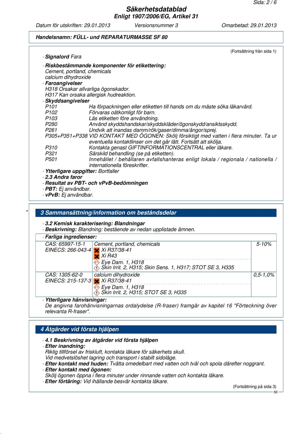 P102 Förvaras oåtkomligt för barn. P103 Läs etiketten före användning. P280 Använd skyddshandskar/skyddskläder/ögonskydd/ansiktsskydd. P261 Undvik att inandas damm/rök/gaser/dimma/ångor/sprej.