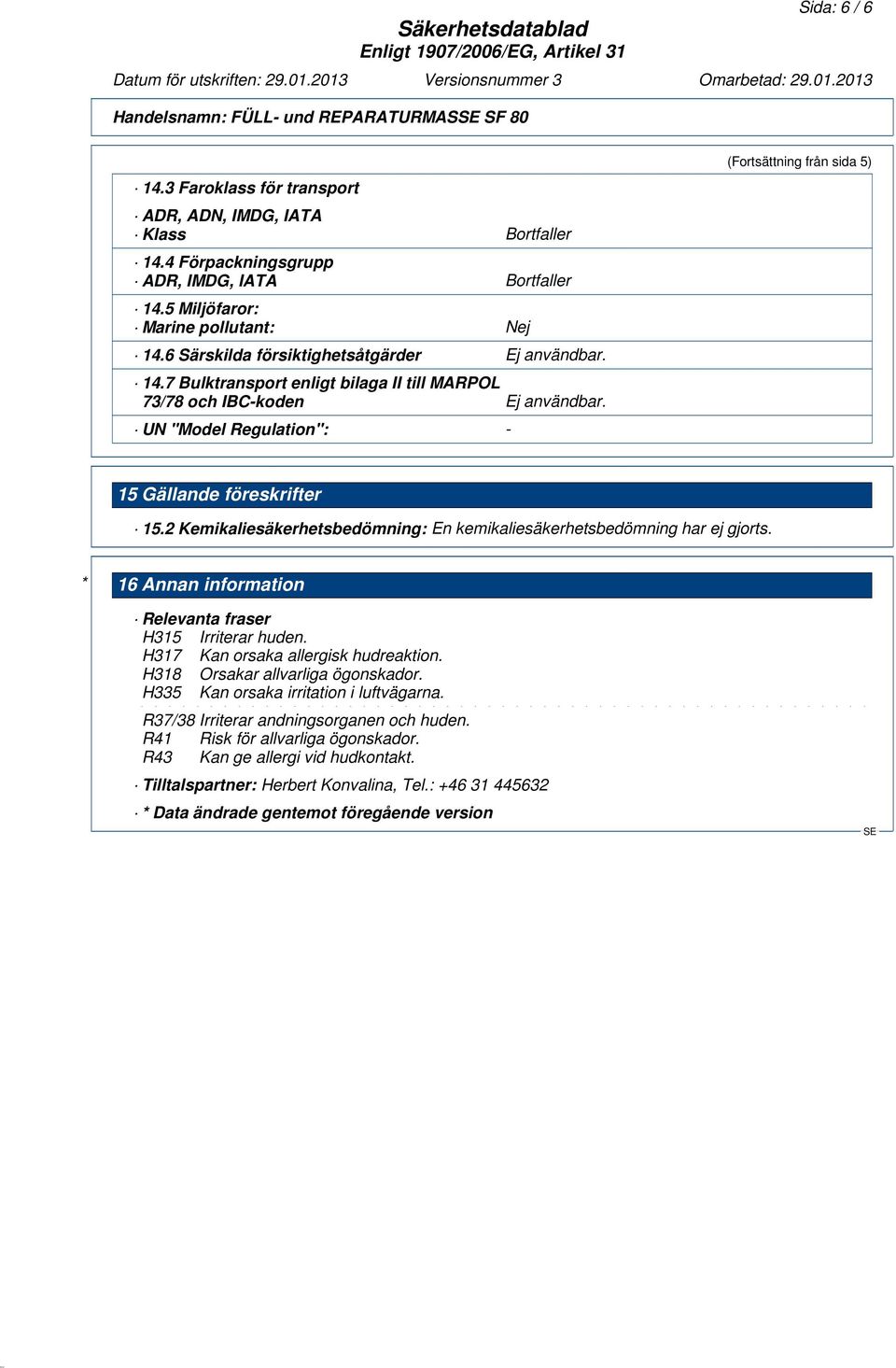 UN "Model Regulation": - (Fortsättning från sida 5) 15 Gällande föreskrifter 15.2 Kemikaliesäkerhetsbedömning: En kemikaliesäkerhetsbedömning har ej gjorts.