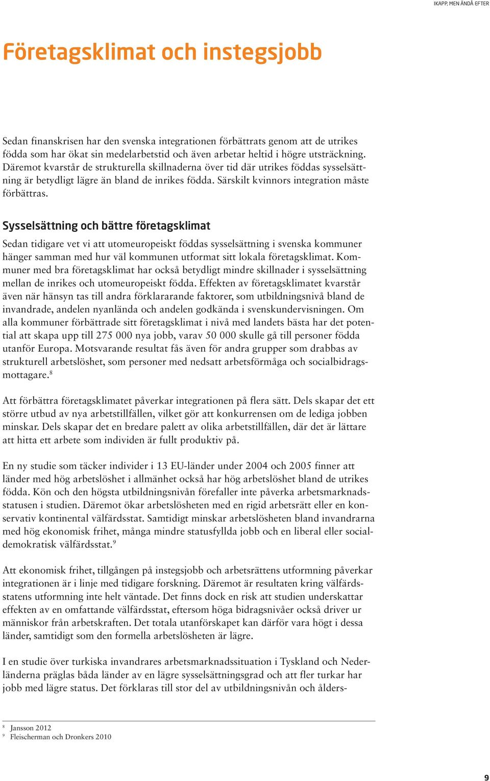 Sysselsättning och bättre företagsklimat Sedan tidigare vet vi att utomeuropeiskt föddas sysselsättning i svenska kommuner hänger samman med hur väl kommunen utformat sitt lokala företagsklimat.