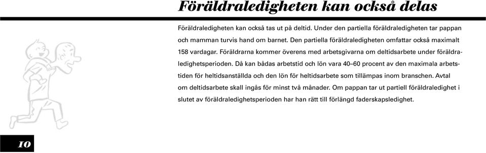 Då kan bådas arbetstid och lön vara 40 60 procent av den maximala arbetstiden för heltidsanställda och den lön för heltidsarbete som tillämpas inom branschen.