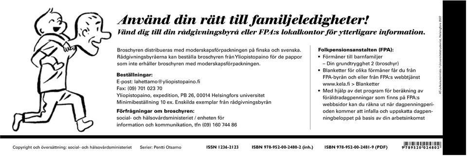 Rådgivningsbyråerna kan beställa broschyren från Yliopistopaino för de pappor som inte erhåller broschyren med moderskapsförpackningen. Beställningar: E-post: lahettamo@yliopistopaino.