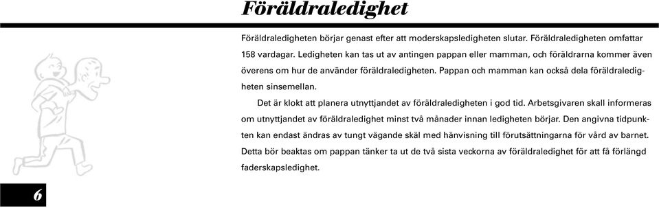 Pappan och mamman kan också dela föräldraledigheten sinsemellan. Det är klokt att planera utnyttjandet av föräldraledigheten i god tid.