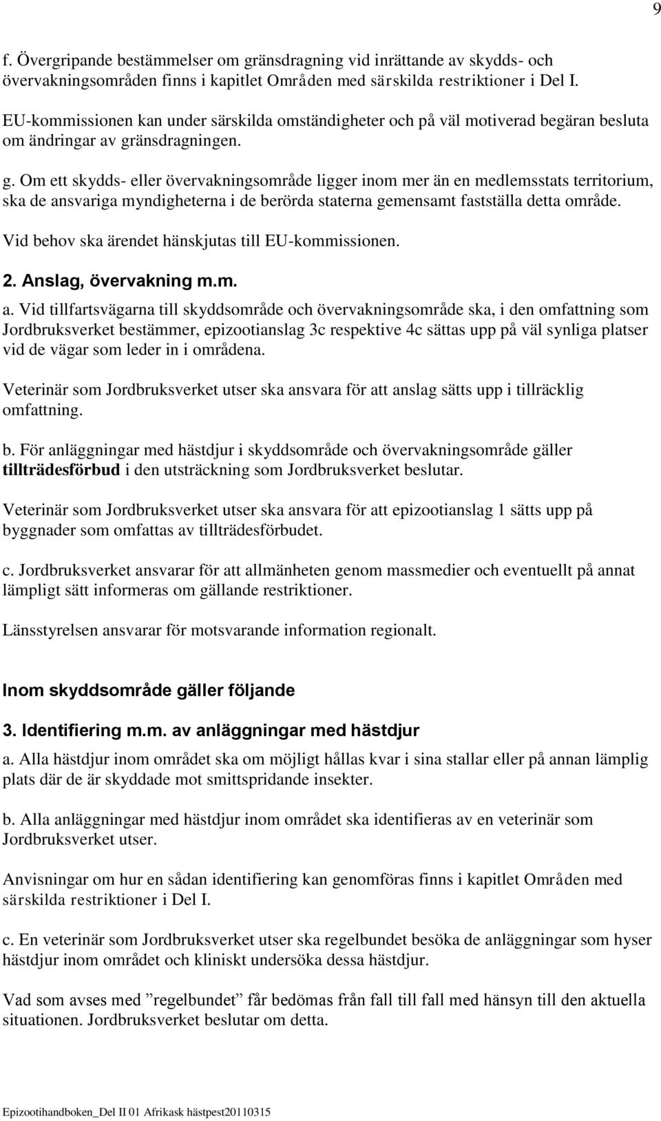 änsdragningen. g. Om ett skydds- eller övervakningsområde ligger inom mer än en medlemsstats territorium, ska de ansvariga myndigheterna i de berörda staterna gemensamt fastställa detta område.