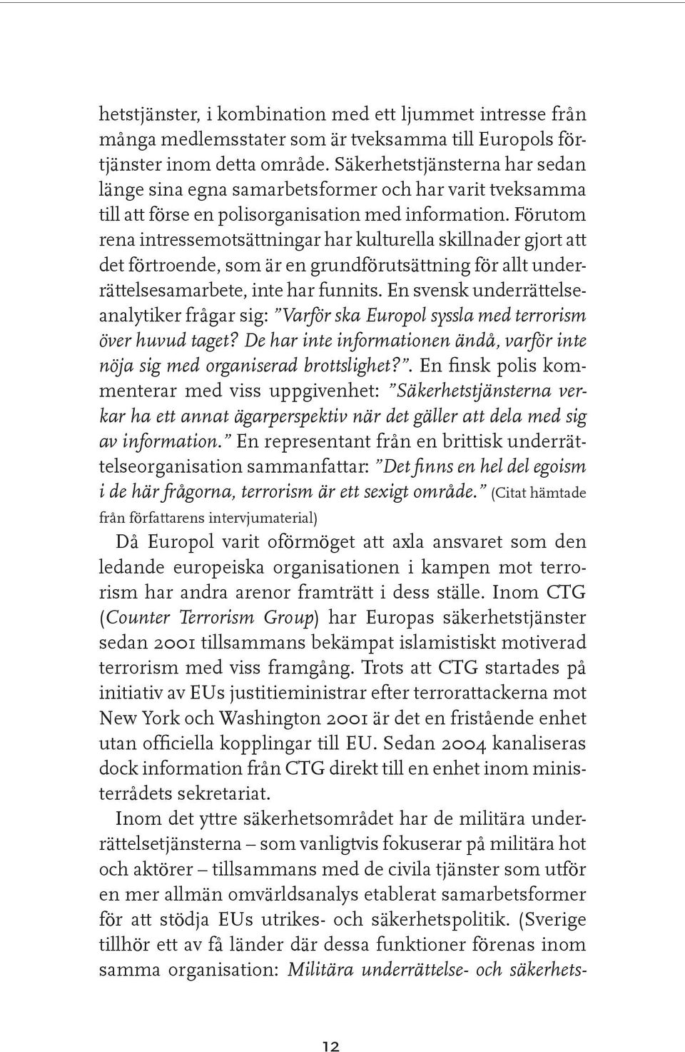 Förutom rena intressemotsättningar har kulturella skillnader gjort att det förtroende, som är en grundförutsättning för allt underrättelsesamarbete, inte har funnits.