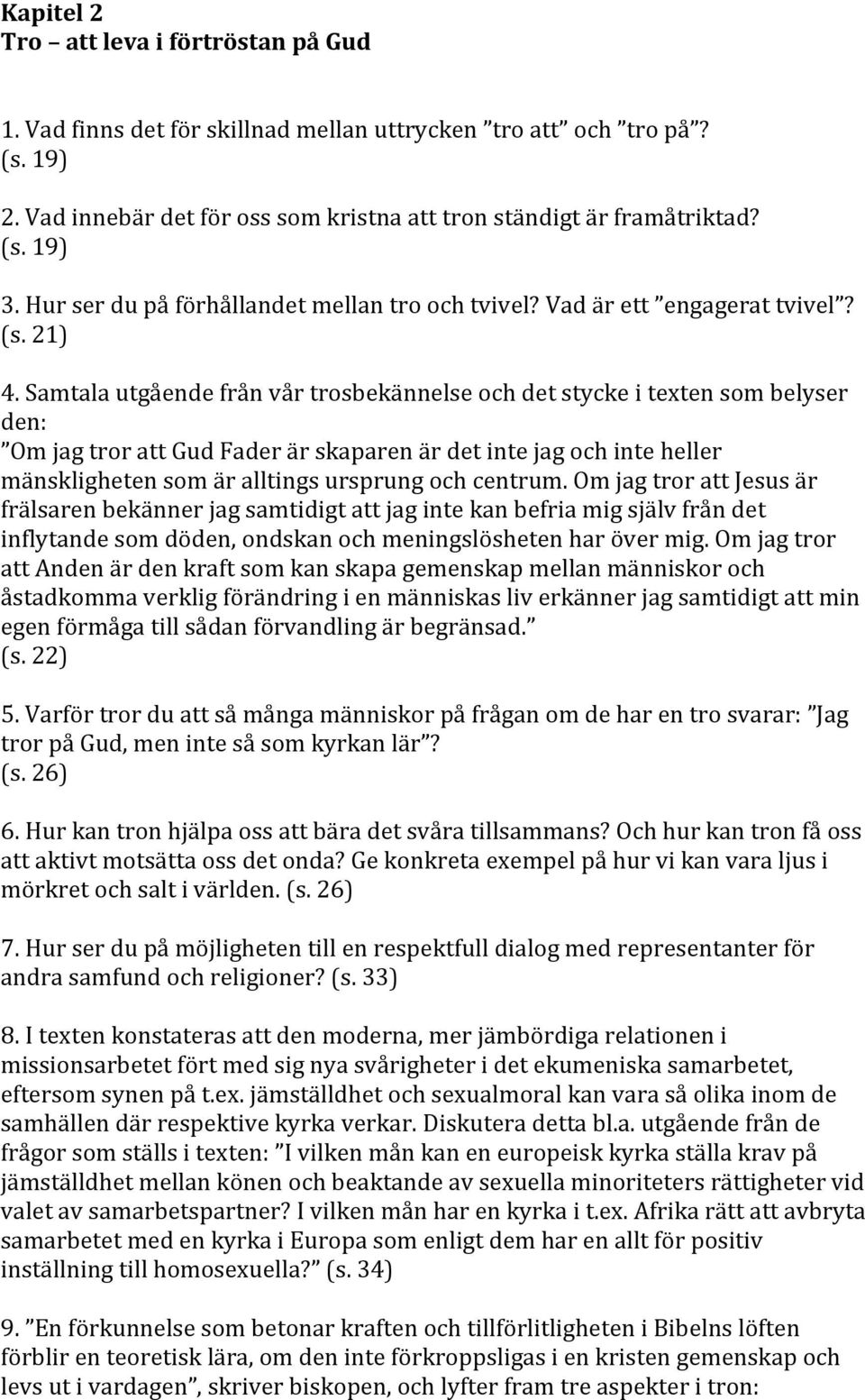 Samtala utgående från vår trosbekännelse och det stycke i texten som belyser den: Om jag tror att Gud Fader är skaparen är det inte jag och inte heller mänskligheten som är alltings ursprung och