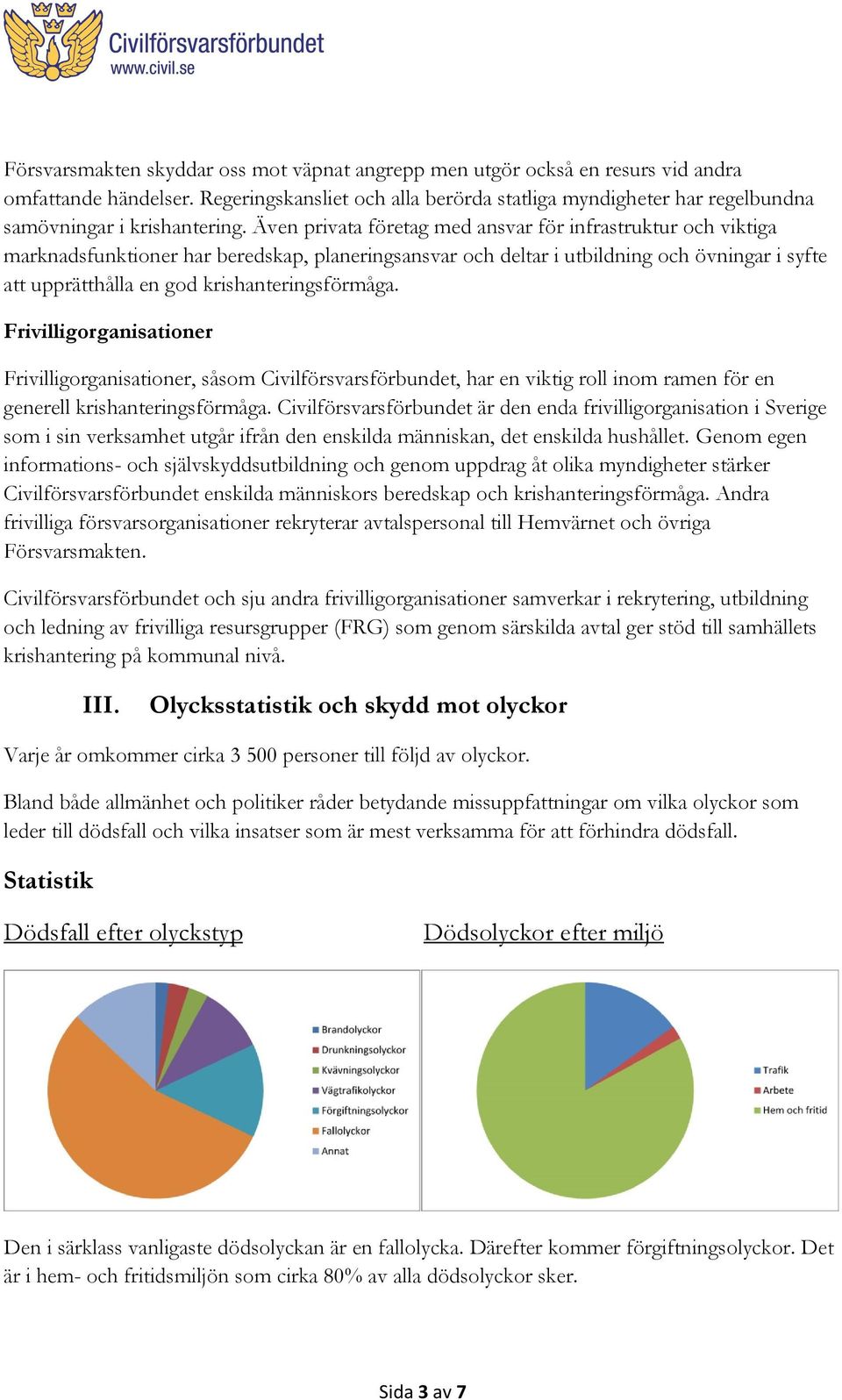 Även privata företag med ansvar för infrastruktur och viktiga marknadsfunktioner har beredskap, planeringsansvar och deltar i utbildning och övningar i syfte att upprätthålla en god