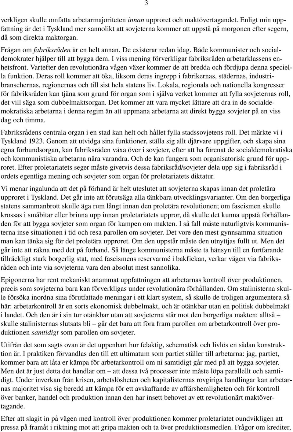 De existerar redan idag. Både kommunister och socialdemokrater hjälper till att bygga dem. I viss mening förverkligar fabriksråden arbetarklassens enhetsfront.