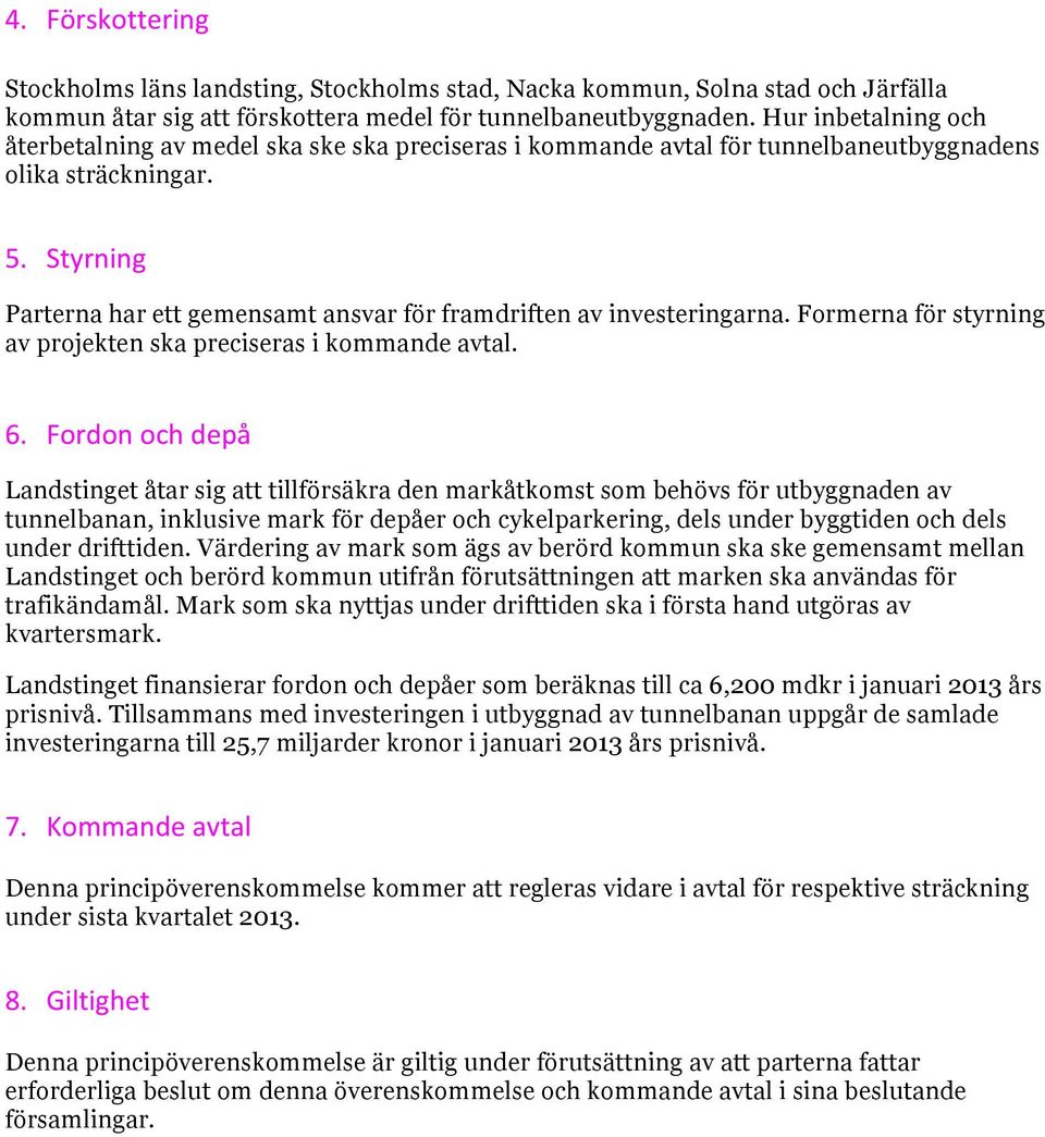 Styrning Parterna har ett gemensamt ansvar för framdriften av investeringarna. Formerna för styrning av projekten ska preciseras i kommande avtal. 6.