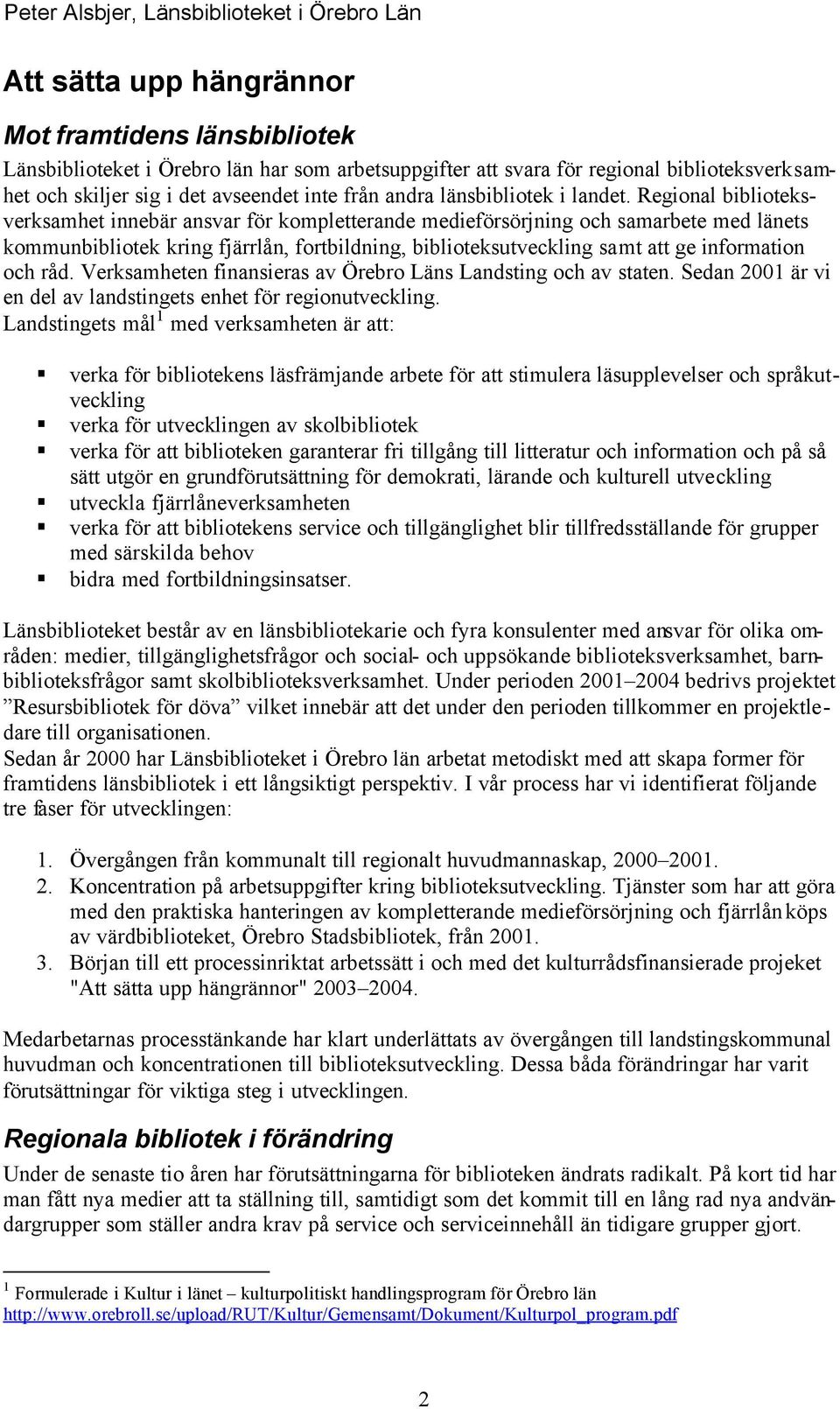 Regional biblioteksverksamhet innebär ansvar för kompletterande medieförsörjning och samarbete med länets kommunbibliotek kring fjärrlån, fortbildning, biblioteksutveckling samt att ge information