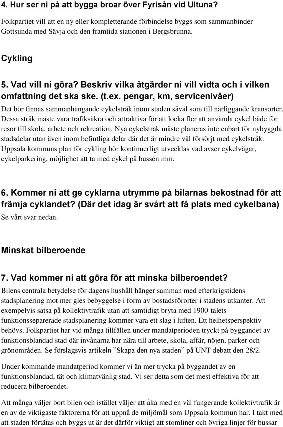 Beskriv vilka åtgärder ni vill vidta och i vilken omfattning det ska ske. (t.ex. pengar, km, servicenivåer) Det bör finnas sammanhängande cykelstråk inom staden såväl som till närliggande kransorter.