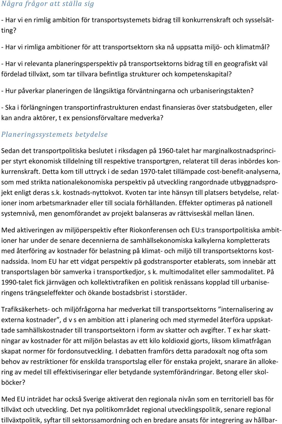 - Har vi relevanta planeringsperspektiv på transportsektorns bidrag till en geografiskt väl fördelad tillväxt, som tar tillvara befintliga strukturer och kompetenskapital?