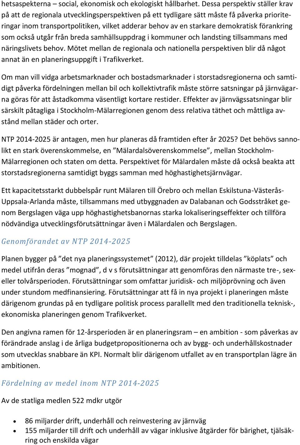 demokratisk förankring som också utgår från breda samhällsuppdrag i kommuner och landsting tillsammans med näringslivets behov.
