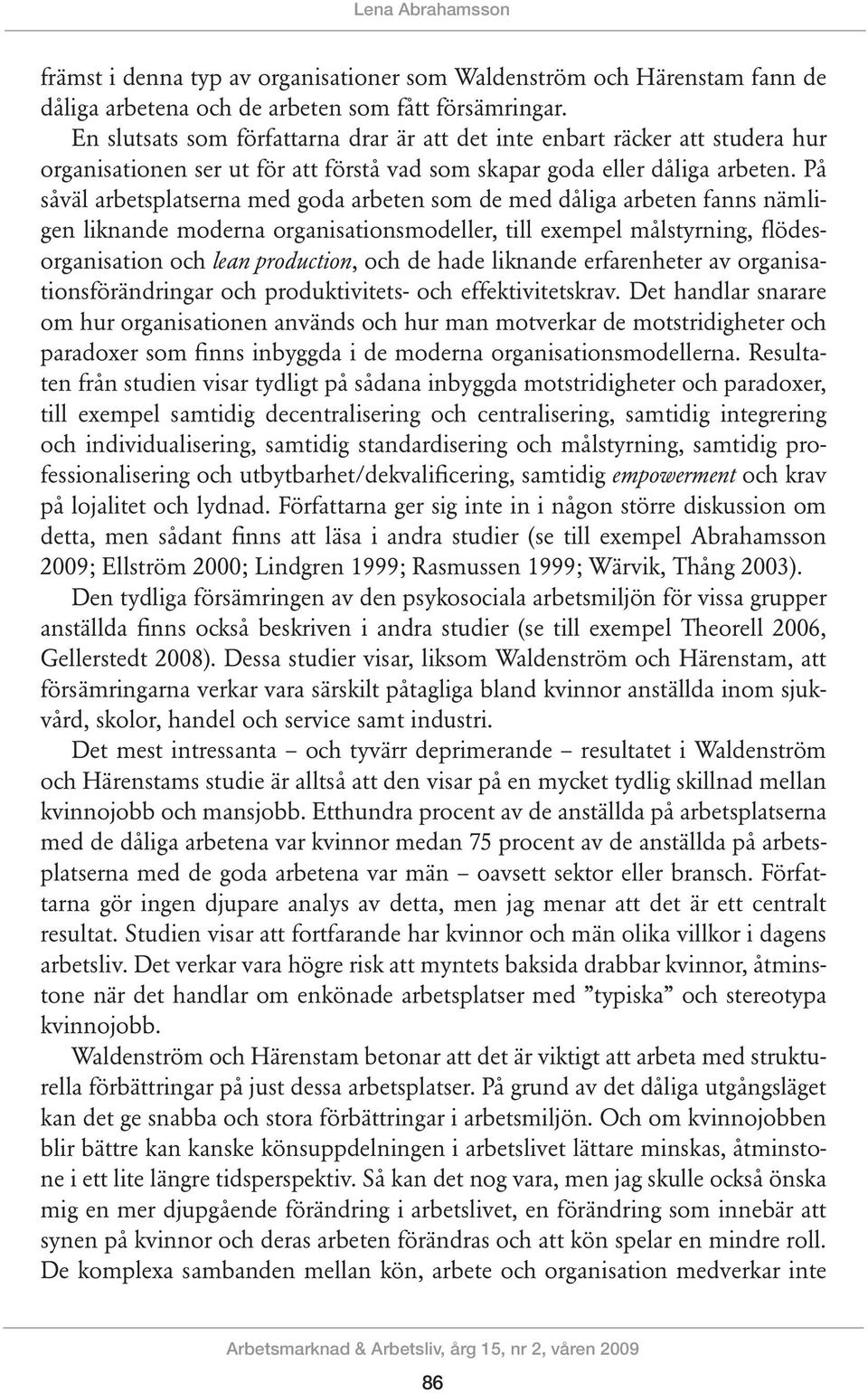 På såväl arbetsplatserna med goda arbeten som de med dåliga arbeten fanns nämligen liknande moderna organisationsmodeller, till exempel målstyrning, flödesorganisation och lean production, och de