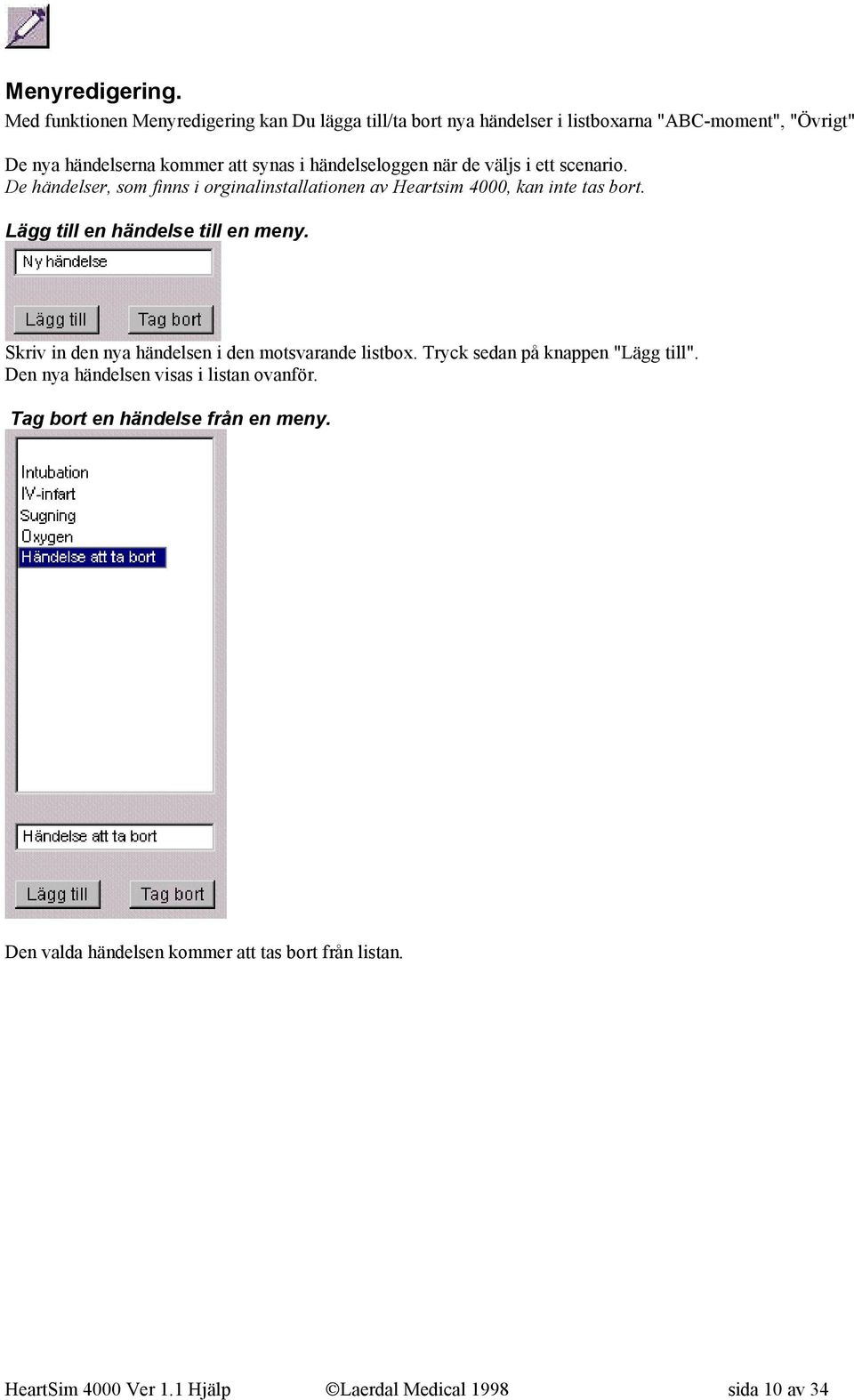 händelseloggen när de väljs i ett scenario. De händelser, som finns i orginalinstallationen av Heartsim 4000, kan inte tas bort.