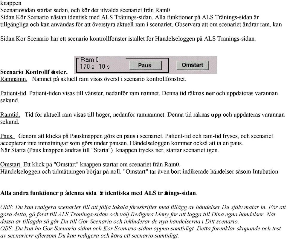 Observera att om scenariet ändrar ram, kan Sidan Kör Scenario har ett scenario kontrollfönster istället för Händelseloggen på ALS Tränings-sidan. Scenario Kontrollfönster. Ramnamn.