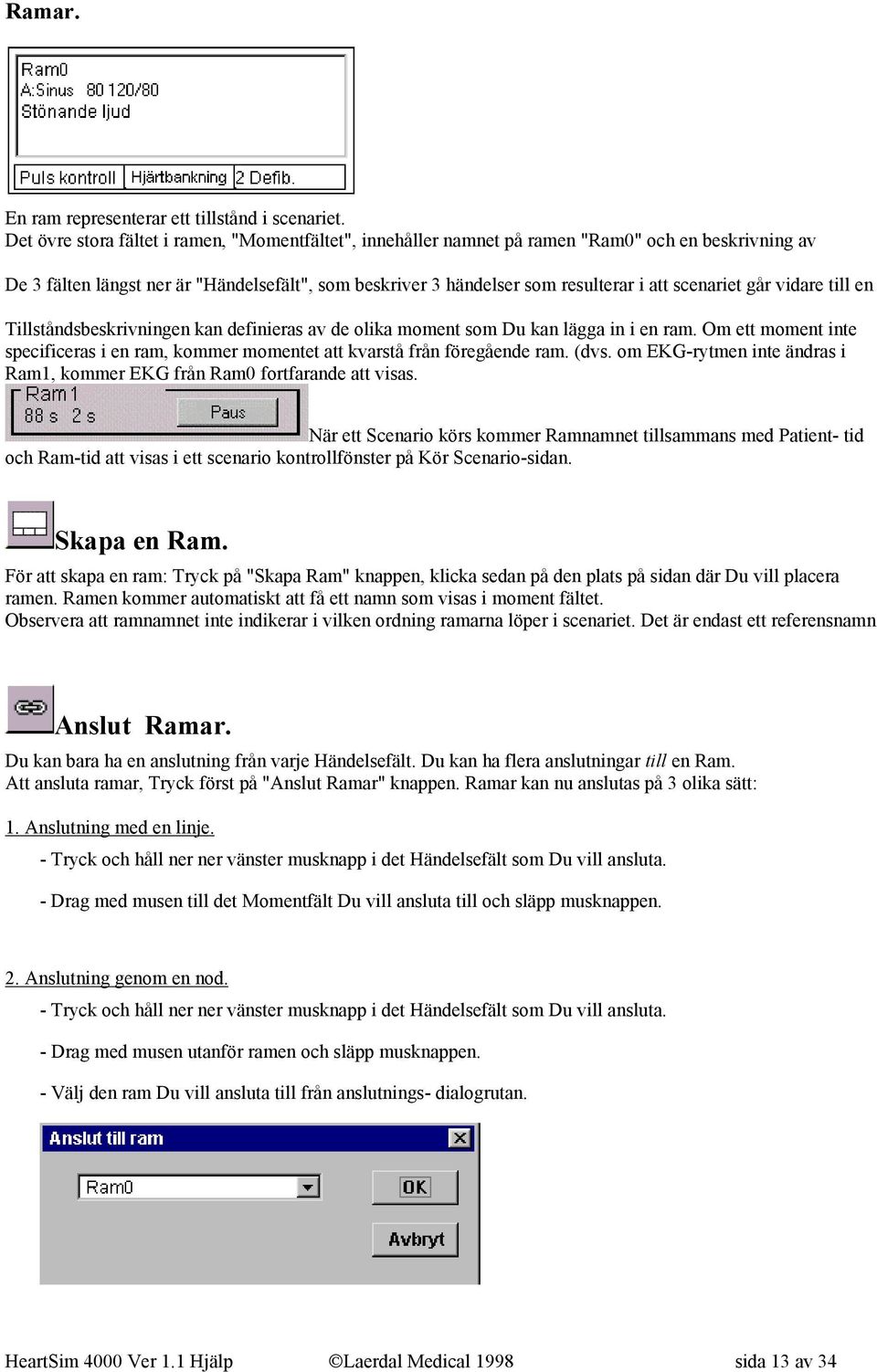 scenariet går vidare till en Tillståndsbeskrivningen kan definieras av de olika moment som Du kan lägga in i en ram.