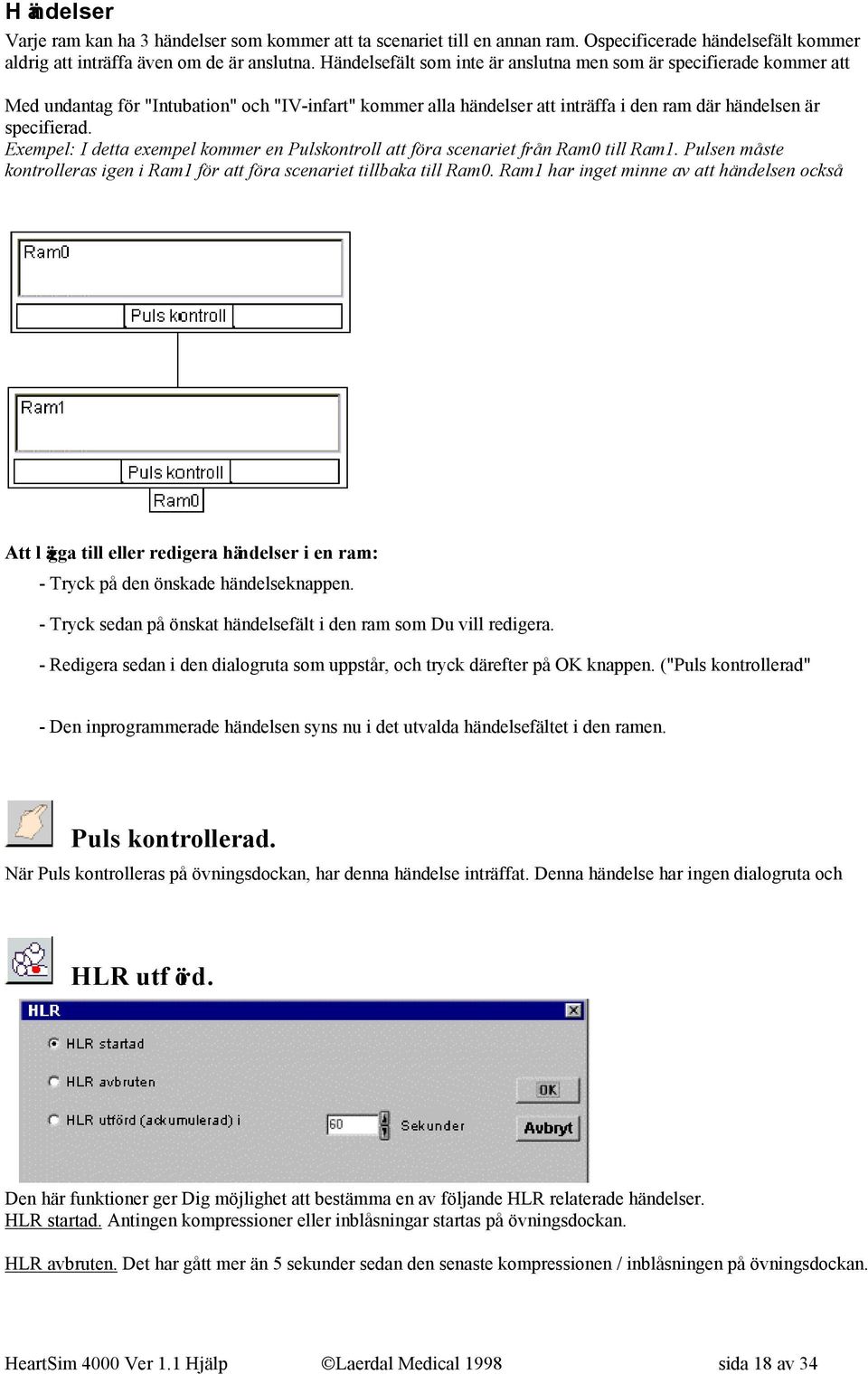 Exempel: I detta exempel kommer en Pulskontroll att föra scenariet från Ram0 till Ram1. Pulsen måste kontrolleras igen i Ram1 för att föra scenariet tillbaka till Ram0.