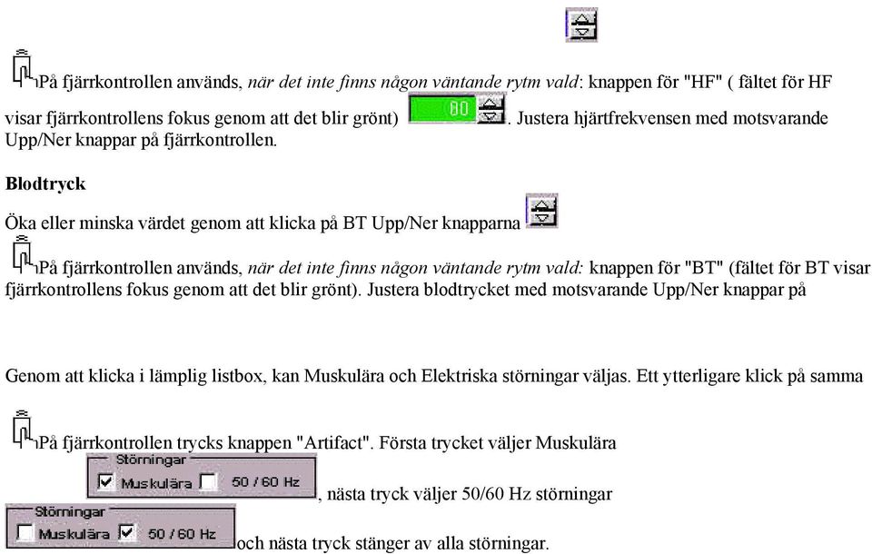 På fjärrkontrollen används, när det inte finns någon väntande rytm vald: en av knapparna för Extraslag.