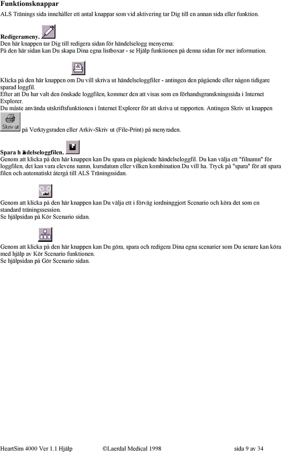 Klicka på den här knappen om Du vill skriva ut händelseloggfiler - antingen den pågående eller någon tidigare sparad loggfil.