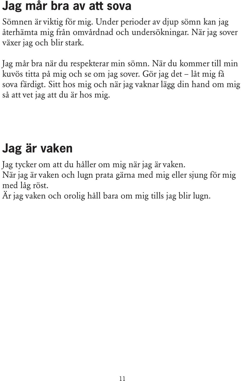 Gör jag det låt mig få sova färdigt. Sitt hos mig och när jag vaknar lägg din hand om mig så att vet jag att du är hos mig.