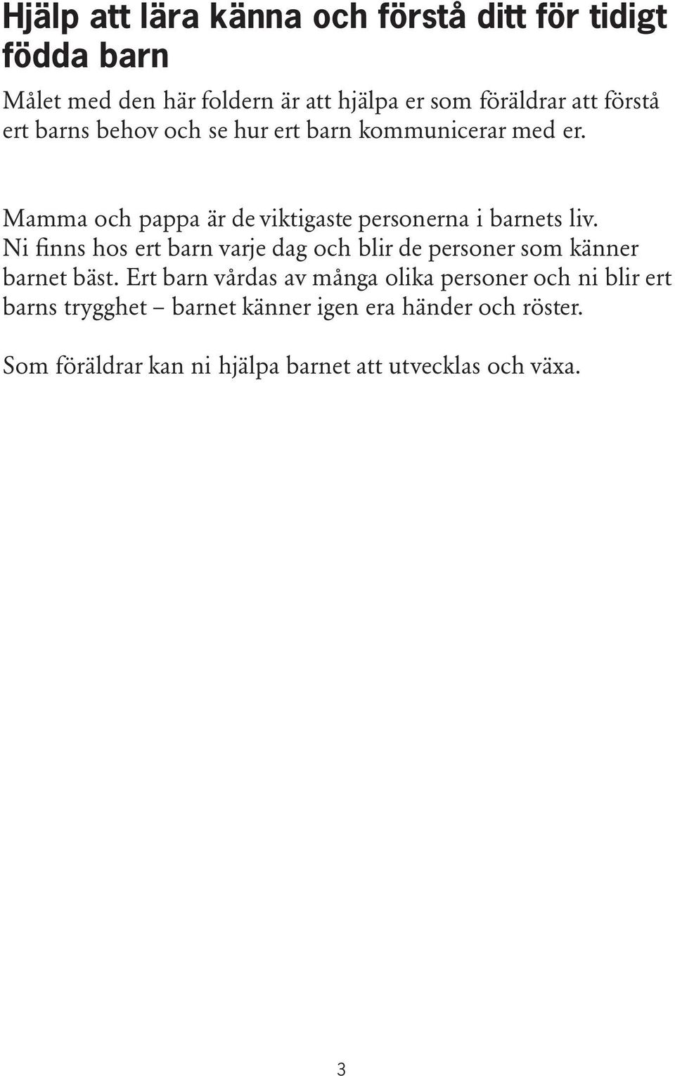 Ni finns hos ert barn varje dag och blir de personer som känner barnet bäst.