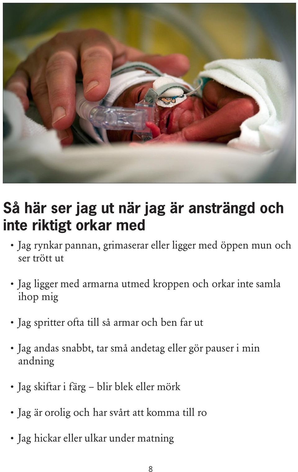 ofta till så armar och ben far ut Jag andas snabbt, tar små andetag eller gör pauser i min andning Jag skiftar